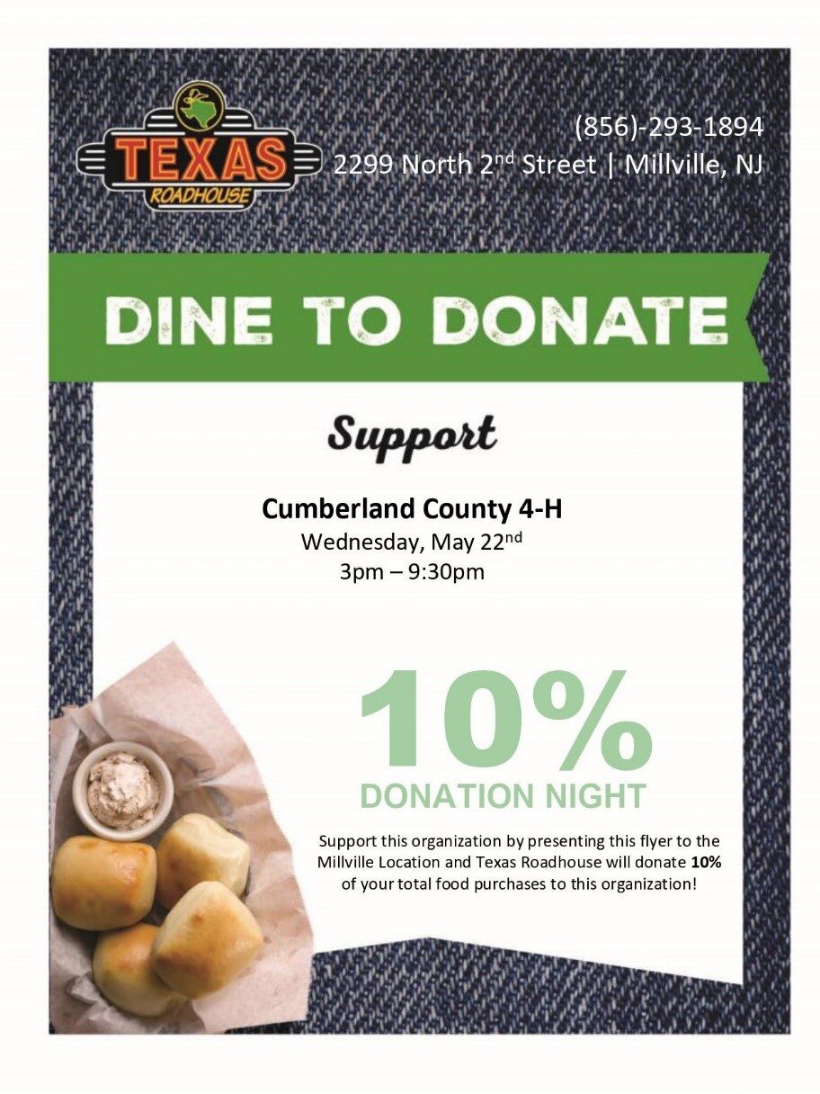 10% of your meal will be dontated to the cumberland county 4H program by presenting this flyer at Texas Roadhouse in Millville.